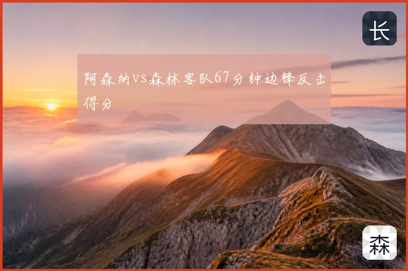 阿森纳vs森林客队67分钟边锋反击得分