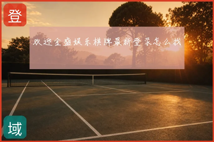 欢迎金盛娱乐棋牌最新登录怎么找